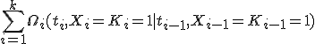 \sum_{i=1}^k\Omega_i(t_i, X_i=K_i=1\mid t_{i-1},X_{i-1}=K_{i-1}=1)